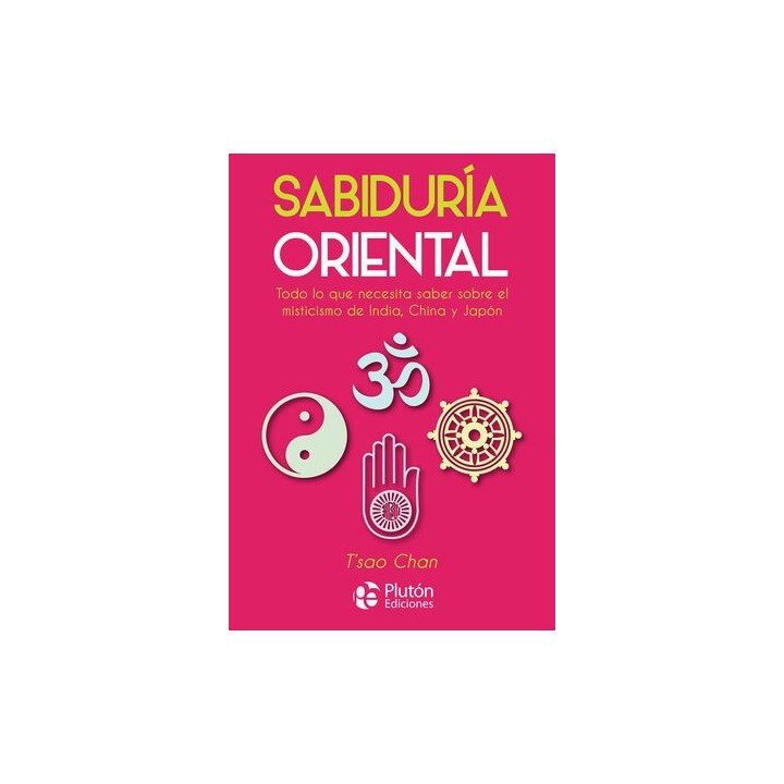 SABIDURIA ORIENTAL. Todo lo que necesita saber sobre el misticismo de India, China y Japon
